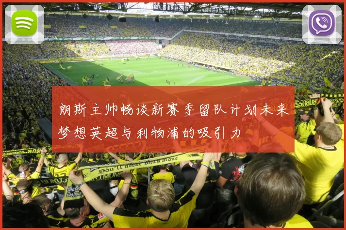 朗斯主帅畅谈新赛季留队计划未来梦想英超与利物浦的吸引力